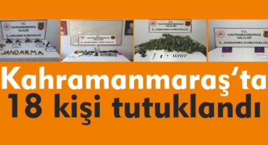 Kahramanmaraş’ta 18 kişi tutuklandı
