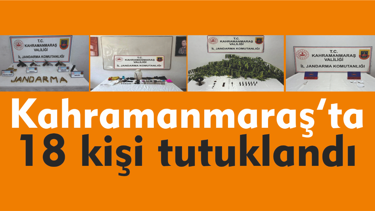 Kahramanmaraş’ta 18 kişi tutuklandı