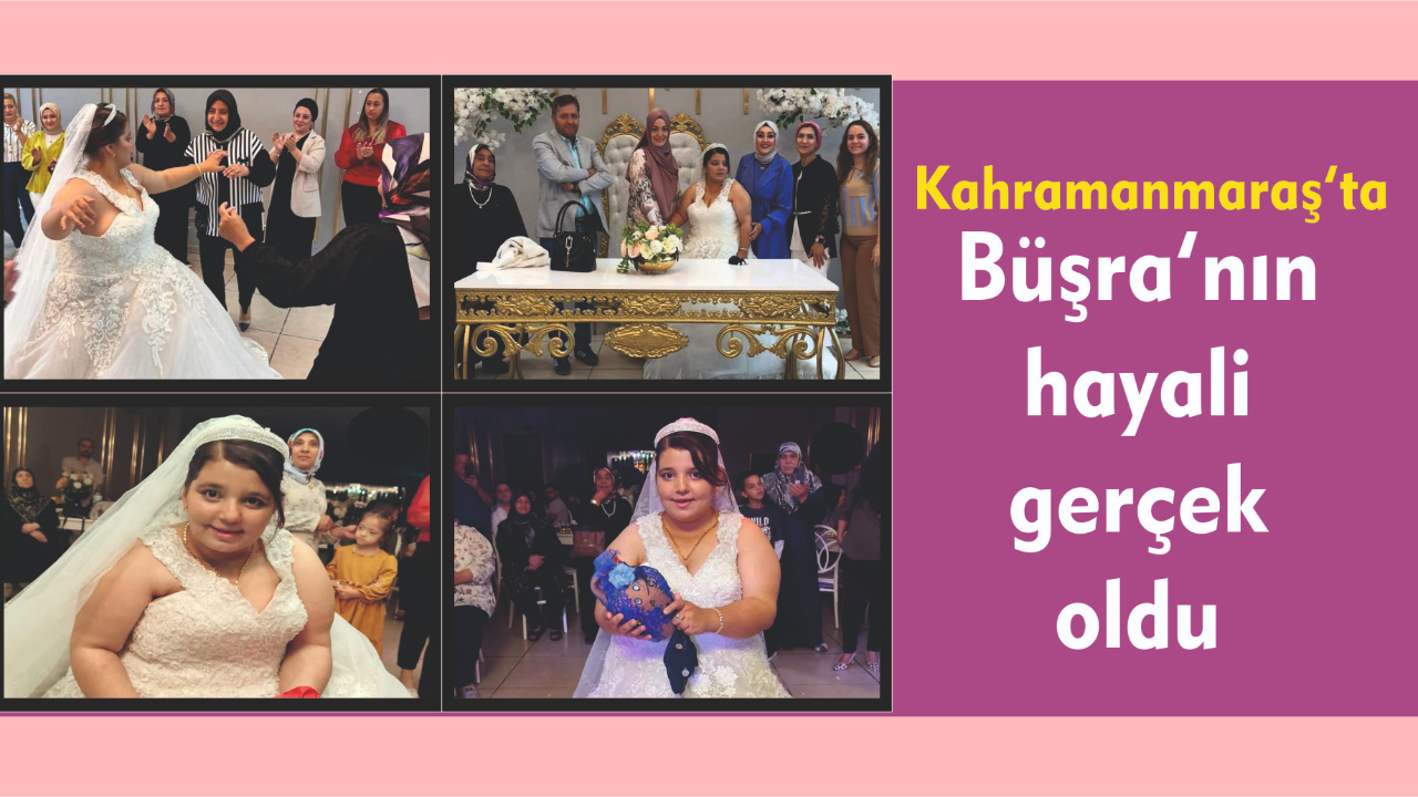 Kahramanmaraş’ta Büşra’nın hayali gerçek oldu
