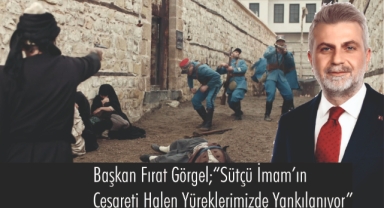 Başkan Fırat Görgel; “Sütçü İmam’ın Cesareti Halen Yüreklerimizde Yankılanıyor”