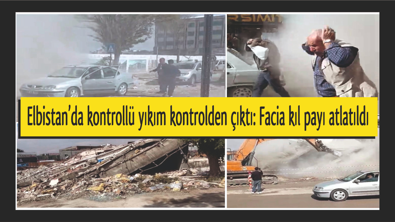 Elbistan’da kontrollü yıkım kontrolden çıktı: Facia kıl payı atlatıldı