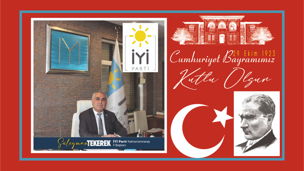 İYİ Parti Kahramanmaraş İl Başkanı Süleyman Tekerek’in 29 Ekim Cumhuriyet Bayramı Mesajı