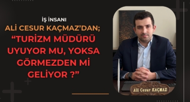 Turizm Müdürü Uyuyor mu, Yoksa Görmezden mi Geliyor?