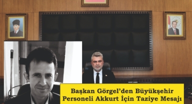 Başkan Görgel’den Büyükşehir Personeli Akkurt İçin Taziye Mesajı
