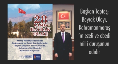 Başkan Toptaş; Bayrak Olayı, Kahramanmaraş’ın ezeli ve ebedi milli duruşunun adıdır