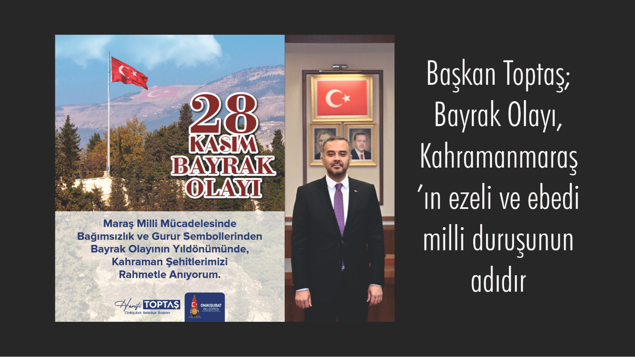 Başkan Toptaş; Bayrak Olayı, Kahramanmaraş’ın ezeli ve ebedi milli duruşunun adıdır