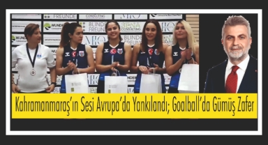 Kahramanmaraş’ın Sesi Avrupa’da Yankılandı; Goalball’da Gümüş Zafer