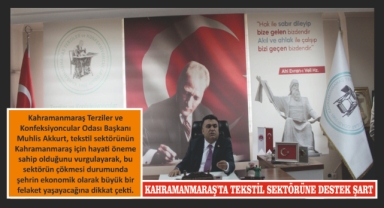 KAHRAMANMARAŞ'TA TEKSTİL SEKTÖRÜNE DESTEK ŞART
