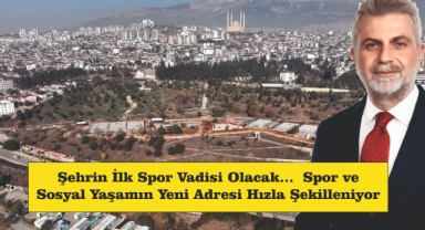 Şehrin İlk Spor Vadisi Olacak… Spor ve Sosyal Yaşamın Yeni Adresi Hızla Şekilleniyor