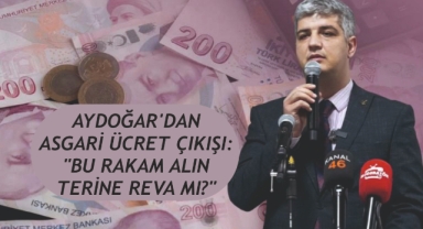 AYDOĞAR'DAN ASGARİ ÜCRET ÇIKIŞI: 