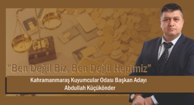 **Kahramanmaraş Kuyumcular Odası Başkan Adayı Abdullah Küçükönder: “Ben Değil Biz, Ben Değil Hepimiz”**