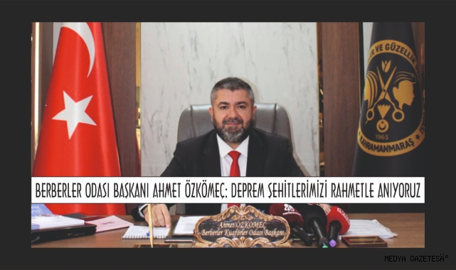 BERBERLER ODASI BAŞKANI AHMET ÖZKÖMEÇ: DEPREM ŞEHİTLERİMİZİ RAHMETLE ANIYORUZ