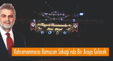 Kahramanmaraş Ramazan Sokağı’nda Bir Araya Gelecek