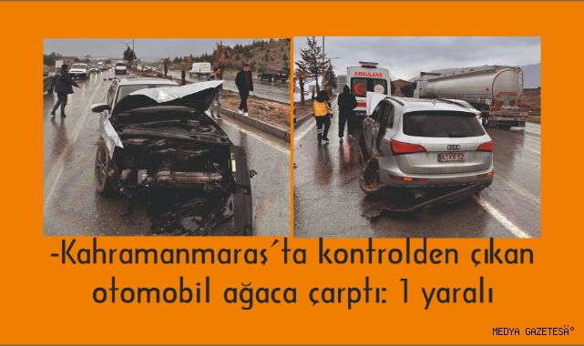 -Kahramanmaraş’ta kontrolden çıkan otomobil ağaca çarptı: 1 yaralı 