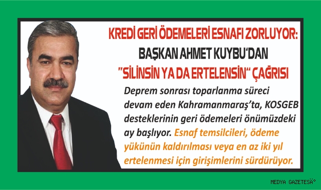 KREDİ GERİ ÖDEMELERİ ESNAFI ZORLUYOR: BAŞKAN AHMET KUYBU’DAN “SİLİNSİN YA DA ERTELENSİN” ÇAĞRISI