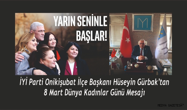 İYİ Parti Onikişubat İlçe Başkanı Hüseyin Gürbak’tan 8 Mart Dünya Kadınlar Günü Mesajı
