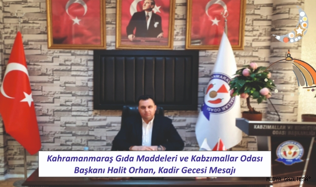 Kahramanmaraş Kabzımallar ve Komisyoncular Odası Başkanı Halit Orhan'dan Kadir Gecesi Mesajı