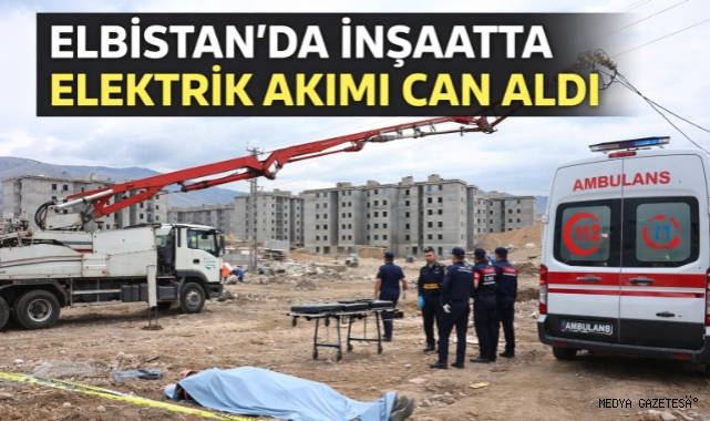 Kahramanmaraş’ta inşaatta elektrik akımı can aldı 