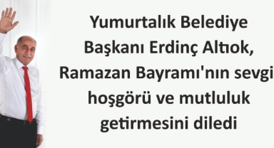 “Yumurtalık’ta bayram; birlik, dayanışma ve bereket demektir”