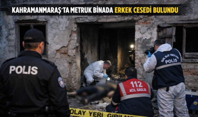 Kahramanmaraş’ta cansız bedeni bulundu 