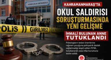 Kahramanmaraş’ta Okul Saldırısı Soruşturmasında Yeni Gelişme: Anne Tutuklandı