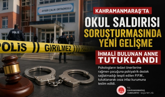 Kahramanmaraş’ta Okul Saldırısı Soruşturmasında Yeni Gelişme: Anne Tutuklandı