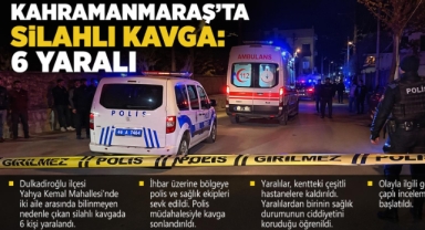 Kahramanmaraş’ta silahlı kavga: 6 yaralı 