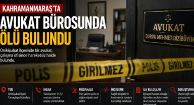 -Kahramanmaraş’ta Avukat Bürosunda Şüpheli Ölüm