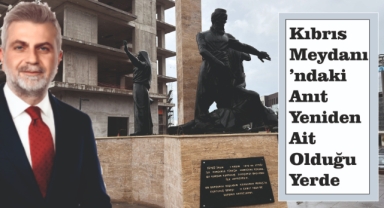 Kıbrıs Meydanı’ndaki Anıt Yeniden Ait Olduğu Yerde