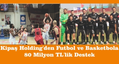 Kipaş Holding'den Futbol ve Basketbola 80 Milyon TL'lik Destek