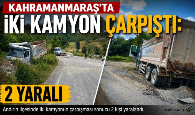 Kahramanmaraş’ta iki kamyon çarpıştı: 2 yaralı