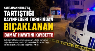 Kahramanmaraş’ta Kayınpederi Tarafından Bıçaklanan Damat Hayatını Kaybetti