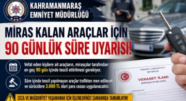 Kahramanmaraş’ta miras kalan araçlar için 90 günlük süre uyarısı