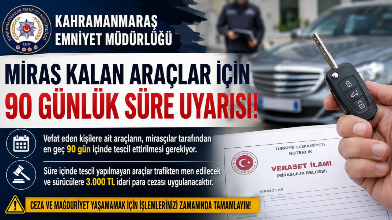 Kahramanmaraş’ta miras kalan araçlar için 90 günlük süre uyarısı