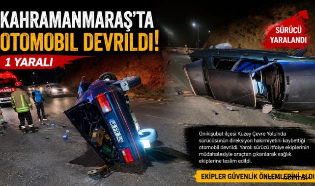 Kahramanmaraş’ta Otomobil Devrildi: 1 Yaralı