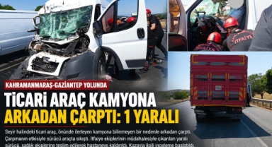 Kahramanmaraş’ta Ticari Araç Kamyona Arkadan Çarptı: 1 Yaralı