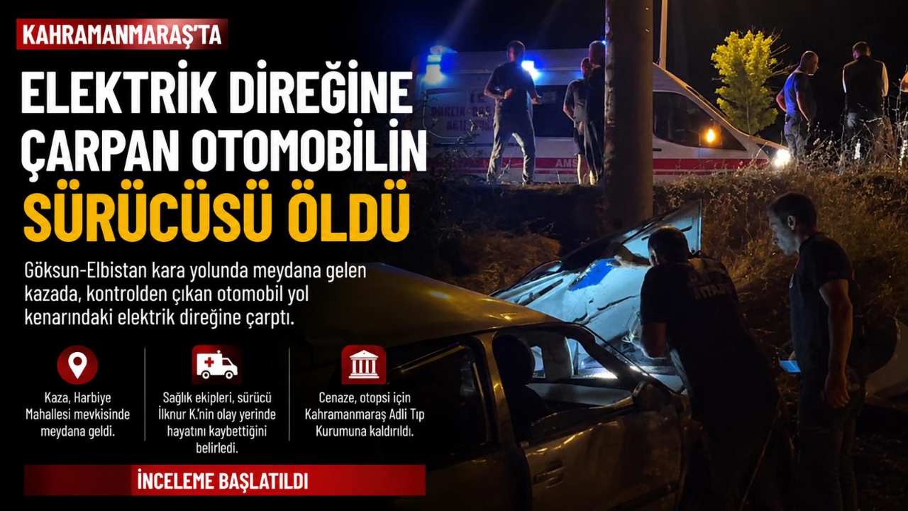 -Göksun’da elektrik direğine çarpan otomobilin sürücüsü hayatını kaybetti
