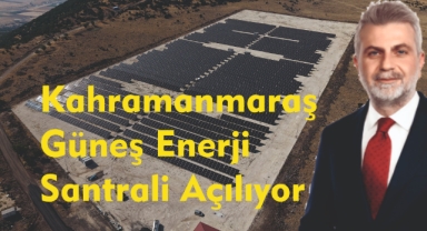 Kahramanmaraş Güneş Enerji Santrali Açılıyor