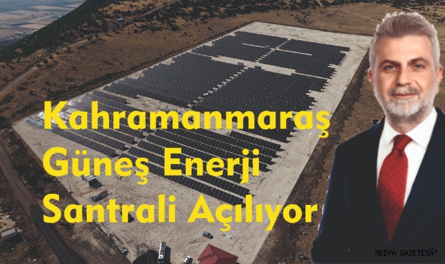 Kahramanmaraş Güneş Enerji Santrali Açılıyor