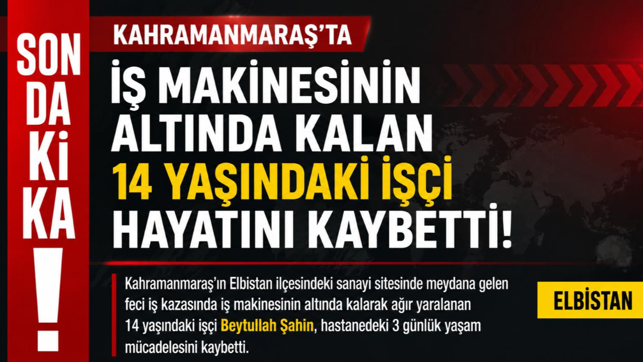 Kahramanmaraş’ta İş Makinesinin Altında Kalan 14 Yaşındaki İşçi Yaşamını Yitirdi