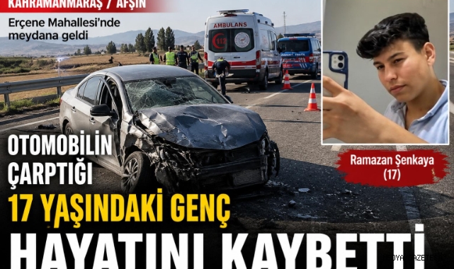 Kahramanmaraş’ta Otomobilin Çarptığı 17 Yaşındaki Genç Hayatını Kaybetti