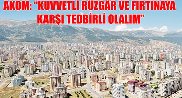 AKOM: “KUVVETLİ RÜZGÂR VE FIRTINAYA KARŞI TEDBİRLİ OLALIM”
