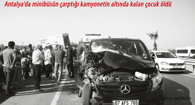 Antalya'da minibüsün çarptığı kamyonetin altında kalan çocuk öldü