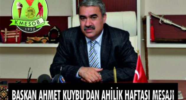 BAŞKAN AHMET KUYBU’DAN AHİLİK HAFTASI MESAJI: