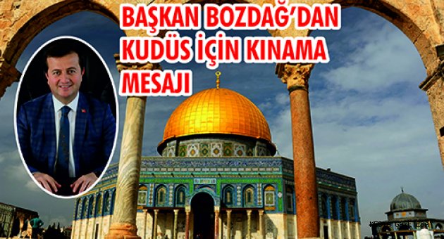 BAŞKAN BOZDAĞ’DAN KUDÜS İÇİN KINAMA MESAJI