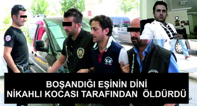 BOŞANDIĞI EŞİNİN DİNİ NİKAHLI KOCASI TARAFINDAN ÖLDÜRDÜ