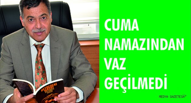 CUMA NAMAZINDAN VAZ GEÇİLMEDİ