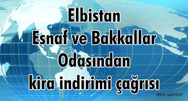 Elbistan Esnaf ve Bakkallar Odasından kira indirimi çağrısı