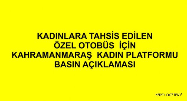 KADINLARA TAHSİS EDİLEN ÖZEL OTOBÜS İÇİN KAHRAMANMARAŞ KADIN PLATFORMU BASIN AÇIKLAMASI