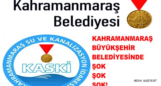 KAHRAMANMARAŞ BÜYÜKŞEHİR BELEDİYESİNDE ŞOK!